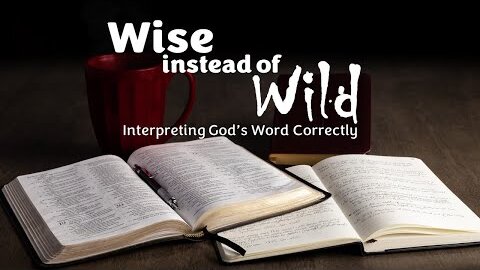 Wise Instead of Wild: Interpreting Gods Word Correctly